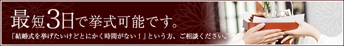 最短3日で挙式可能です。
