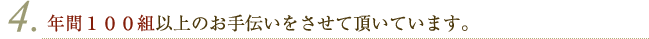 年間１００組以上のお手伝いをさせて頂いています。