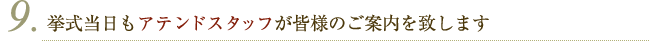 挙式当日もアテンドスタッフが皆様のご案内を致します