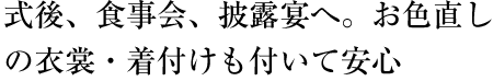 式後、食事会、披露宴へ。お色直しの衣裳・着付けも付いて安心