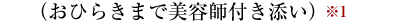 （おひらきまで美容師付き添い）※１