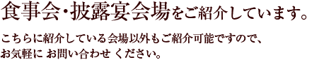 食事会・披露宴会場をご紹介しています。こちらに紹介している会場以外もご紹介可能ですので、お気軽に お問い合わせ ください。