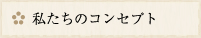 私たちのコンセプト