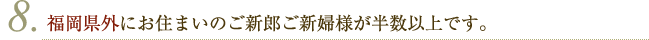 福岡県外にお住まいのご新郎ご新婦様が半数以上です。