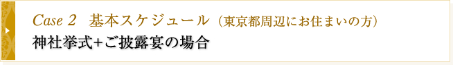 Case2 基本スケジュール　神社挙式+ご披露宴の場合